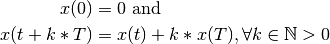 x(0) &= 0 \text{  and}\\
x(t + k * T) &= x(t) + k * x(T), \forall k \in \mathbb{N} > 0