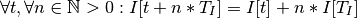 \forall t, \forall n \in \mathbb{N} > 0 : I[t + n*T_I] =
I[t] + n*I[T_I]